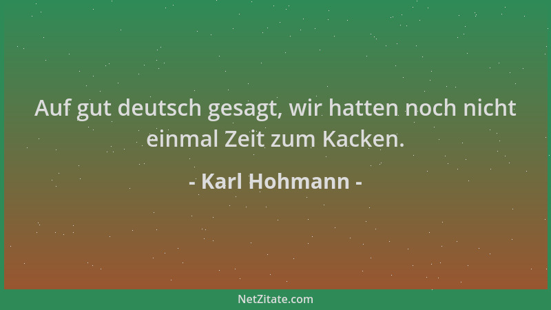 Karl Hohmann - Auf gut deutsch gesagt, wir hatten noch nicht einmal Zeit zum Kacken....