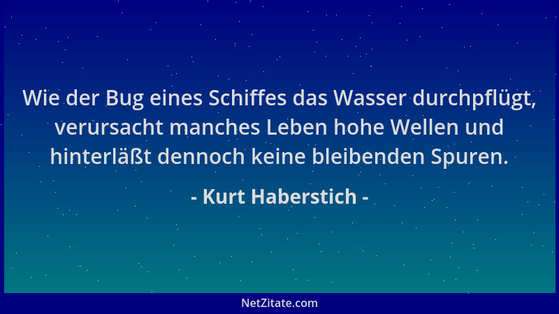 Kurt Haberstich - Wie der Bug eines Schiffes das Wasser durchpflügt, verursacht manches Leben hohe Wellen und hinterläßt de...