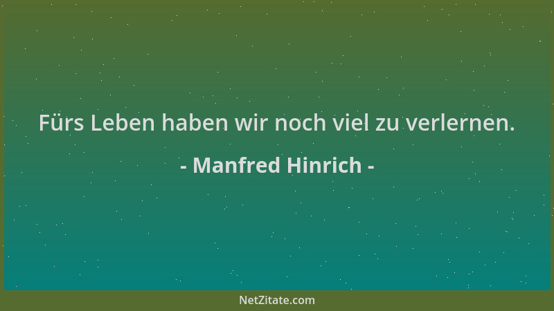Manfred Hinrich - Fürs Leben haben wir noch viel zu verlernen....