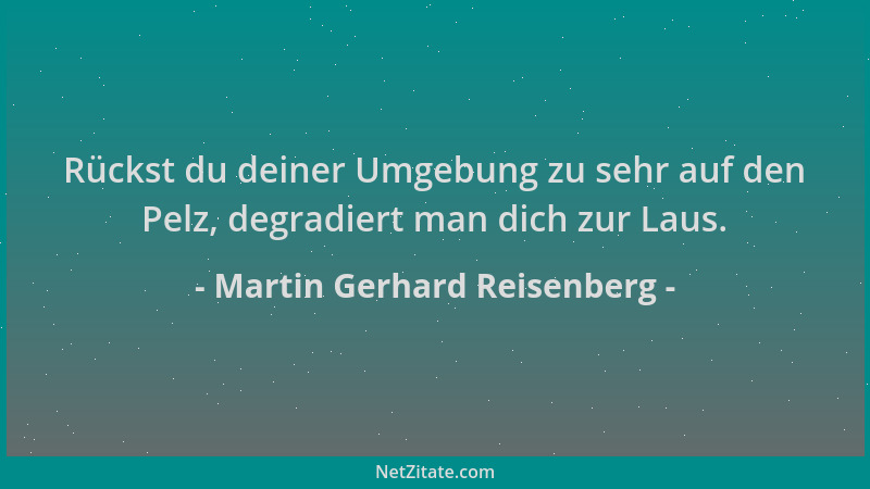 Martin Gerhard Reisenberg - Rückst du deiner Umgebung zu sehr auf den Pelz, degradiert man dich zur Laus....