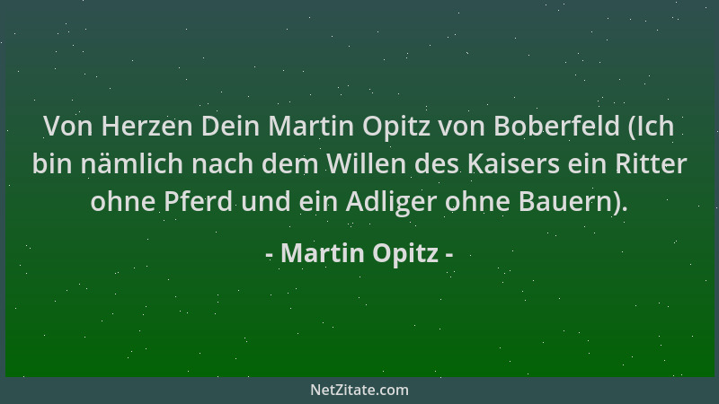 Martin Opitz - Von Herzen Dein Martin Opitz von Boberfeld (Ich bin nämlich nach dem Willen des Kaisers ein Ritter ohne Pfer...