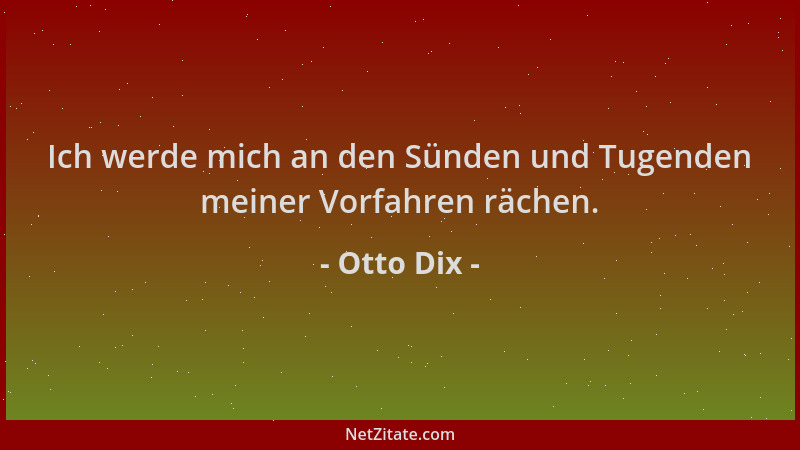 Otto Dix - Ich werde mich an den Sünden und Tugenden meiner Vorfahren rächen....