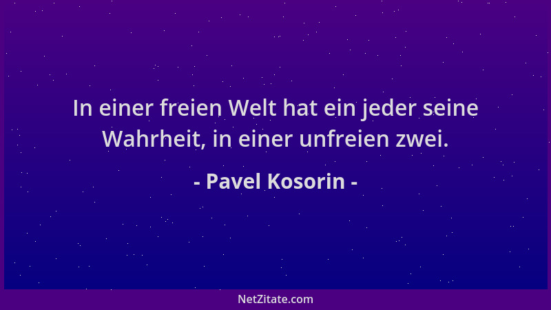 Pavel Kosorin - In einer freien Welt hat ein jeder seine Wahrheit, in einer unfreien zwei....