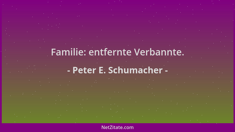 Peter E. Schumacher - Familie: entfernte Verbannte....