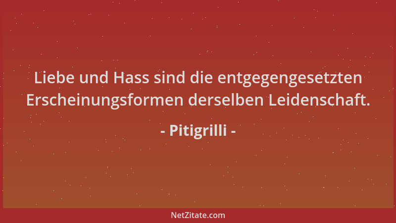 Pitigrilli - Liebe und Hass sind die entgegengesetzten Erscheinungsformen derselben Leidenschaft....