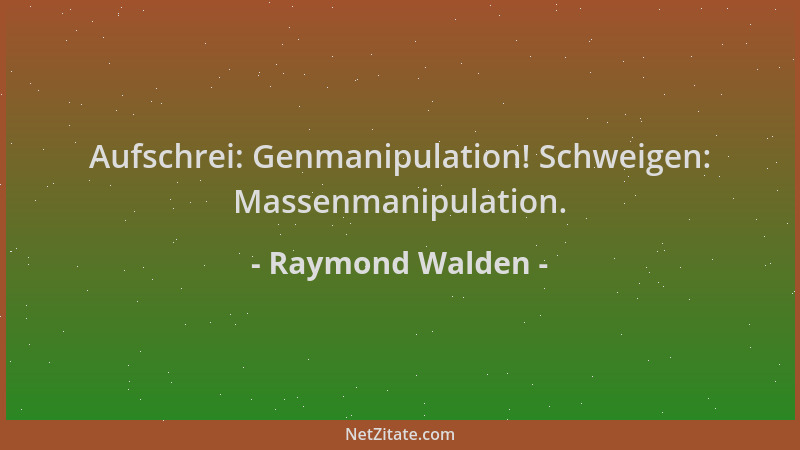 Raymond Walden - Aufschrei: Genmanipulation! Schweigen: Massenmanipulation....