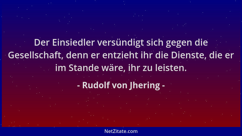 Rudolf von Jhering - Der Einsiedler versündigt sich gegen die Gesellschaft, denn er entzieht ihr die Dienste, die er im Sta...