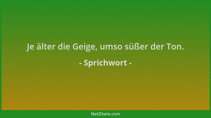 Sprichwort - Je älter die Geige, umso süßer der Ton....