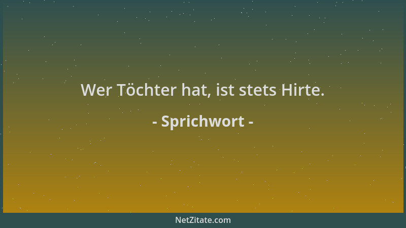 Sprichwort - Wer Töchter hat, ist stets Hirte....
