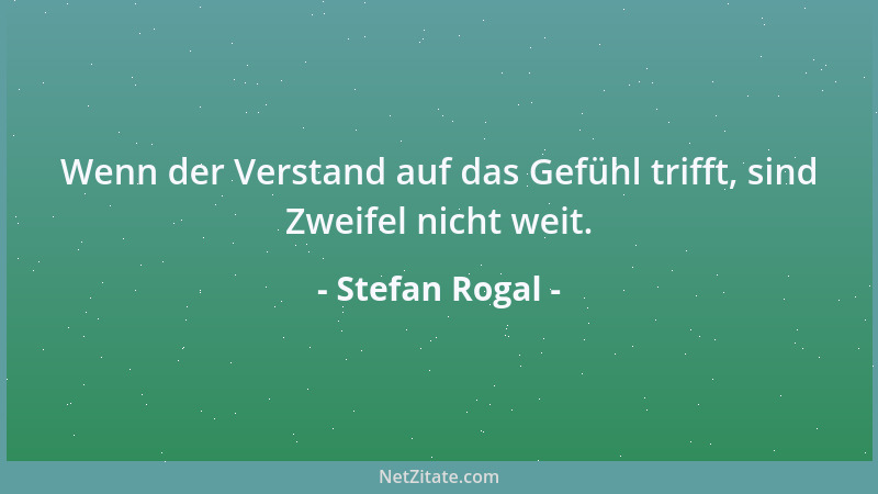 Stefan Rogal - Wenn der Verstand auf das Gefühl trifft, sind Zweifel nicht weit....