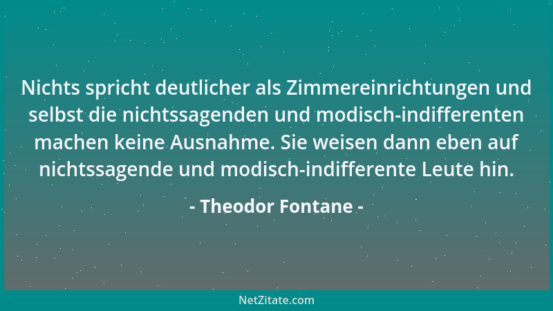 Theodor Fontane - Die Dinge beobachten gilt mir beinah ' mehr als sie besitzen, und so hat man schließlich seinen Glück- und...