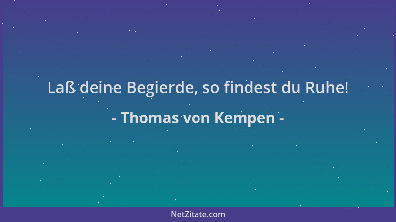 Thomas von Kempen - Laß deine Begierde, so findest du Ruhe!...