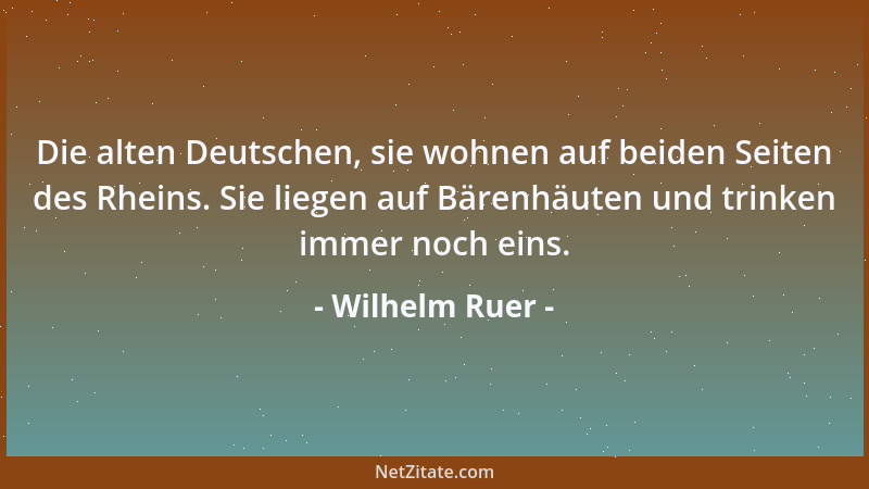 Wilhelm Ruer - Die alten Deutschen, sie wohnen auf beiden Seiten des Rheins. Sie liegen auf Bärenhäuten und trinken immer n...
