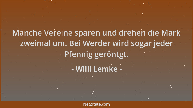 Willi Lemke - Manche Vereine sparen und drehen die Mark zweimal um. Bei Werder wird sogar jeder Pfennig geröntgt....