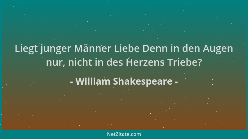 William Shakespeare - Liegt junger Männer Liebe Denn in den Augen nur, nicht in des Herzens Triebe?...