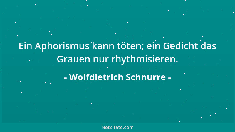 Wolfdietrich Schnurre - Ein Aphorismus kann töten; ein Gedicht das Grauen nur rhythmisieren....