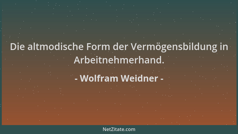 Wolfram Weidner - Die altmodische Form der Vermögensbildung in Arbeitnehmerhand....