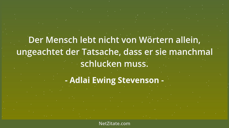 Adlai Ewing Stevenson - Nichts zeigt das Alter eines Menschen so sehr, als wenn er die neue Generation schlecht macht....