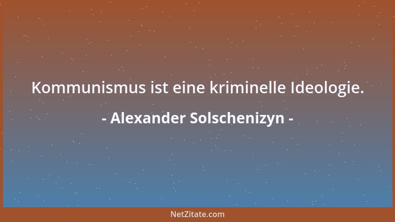 Alexander Solschenizyn - Kommunismus ist eine kriminelle Ideologie....