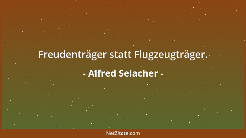 Alfred Selacher - Freudenträger statt Flugzeugträger....