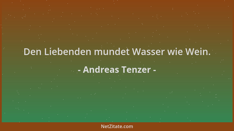 Andreas Tenzer - Den Liebenden mundet Wasser wie Wein....