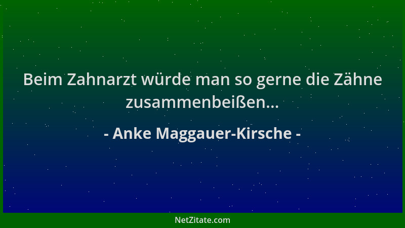 Anke Maggauer-Kirsche - Beim Zahnarzt würde man so gerne die Zähne zusammenbeißen......