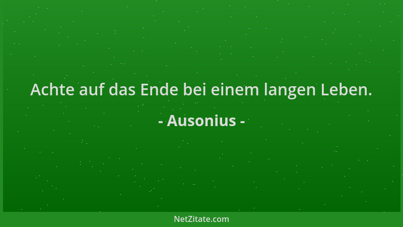 Ausonius - Achte auf das Ende bei einem langen Leben....