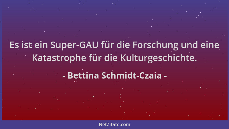 Bettina Schmidt-Czaia - Es ist ein Super-GAU für die Forschung und eine Katastrophe für die Kulturgeschichte....