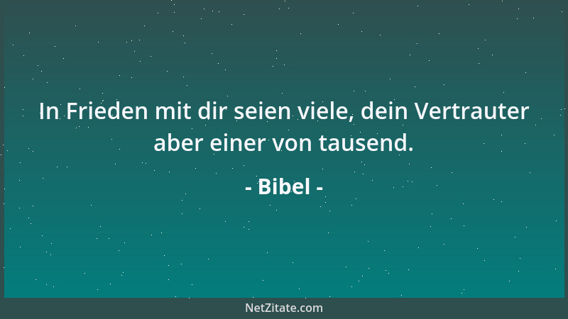 Bibel - In Frieden mit dir seien viele, dein Vertrauter aber einer von tausend....