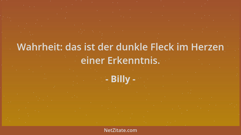 Billy - Wahrheit: das ist der dunkle Fleck im Herzen einer Erkenntnis....