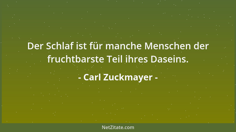 Carl Zuckmayer - Der Schlaf ist für manche Menschen der fruchtbarste Teil ihres Daseins....