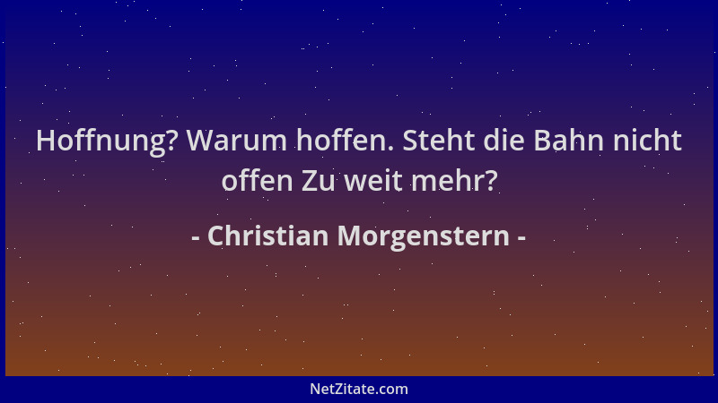 Christian Morgenstern - Hoffnung? Warum hoffen. Steht die Bahn nicht offen Zu weit mehr?...
