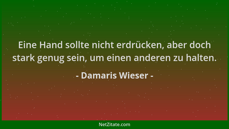Damaris Wieser - Eine Hand sollte nicht erdrücken, aber doch stark genug sein, um einen anderen zu halten....