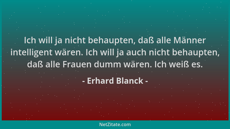 Erhard Blanck - Ich will ja nicht behaupten, daß alle Männer intelligent wären. Ich will ja auch nicht behaupten, daß alle...