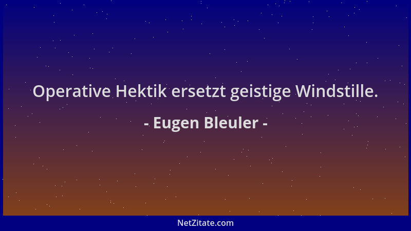 Eugen Bleuler - Operative Hektik ersetzt geistige Windstille....