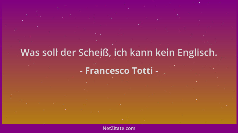 Francesco Totti - Was soll der Scheiß, ich kann kein Englisch....