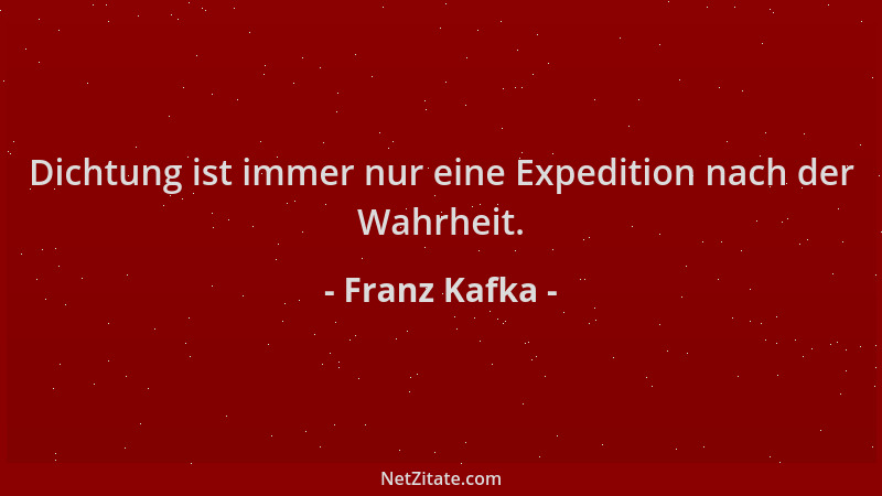 Franz Kafka - Dichtung ist immer nur eine Expedition nach der Wahrheit....