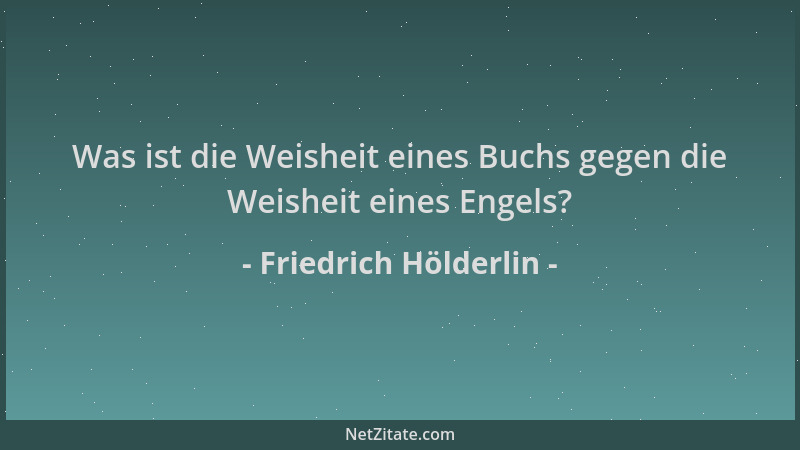 Friedrich Hölderlin - Was ist die Weisheit eines Buchs gegen die Weisheit eines Engels?...