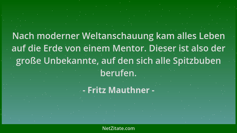 Fritz Mauthner - Nach moderner Weltanschauung kam alles Leben auf die Erde von einem Mentor. Dieser ist also der große Unbe...