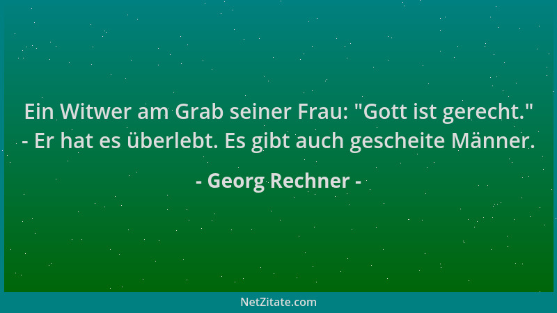 Georg Rechner - Ein Witwer am Grab seiner Frau: "Gott ist gerecht. " - Er hat es überlebt. Es gibt auch gescheite Männer....