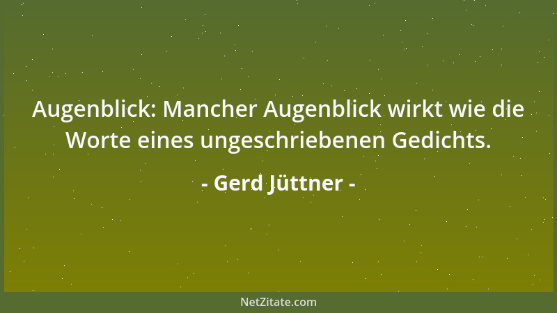 Gerd Jüttner - Augenblick: Mancher Augenblick wirkt wie die Worte eines ungeschriebenen Gedichts....