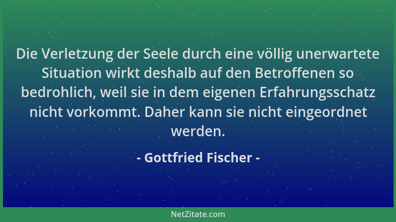 Gottfried Fischer - Die Verletzung der Seele durch eine völlig unerwartete Situation wirkt deshalb auf den Betroffenen so b...
