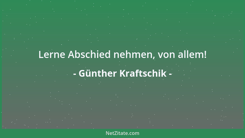 Günther Kraftschik - Lerne Abschied nehmen, von allem!...
