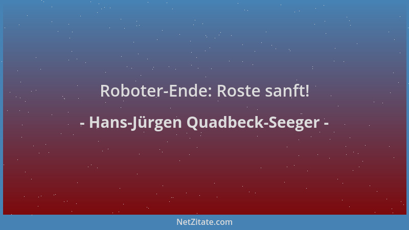 Hans-Jürgen Quadbeck-Seeger - Roboter-Ende: Roste sanft!...