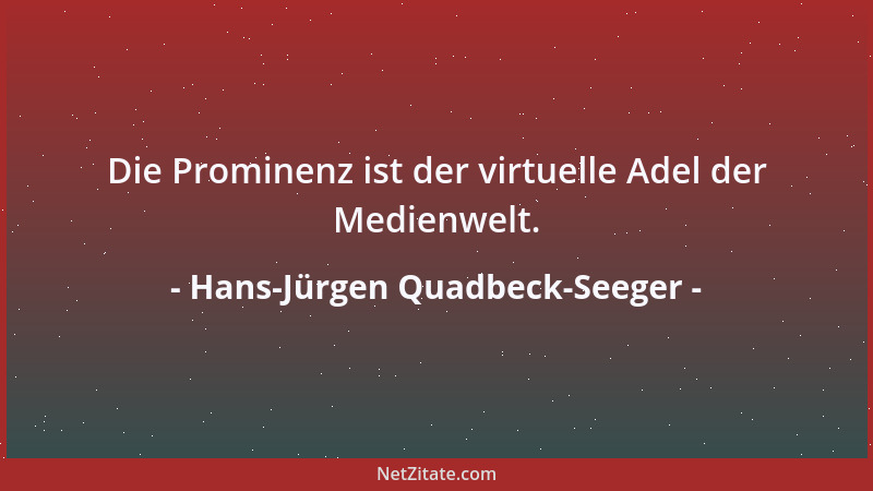 Hans-Jürgen Quadbeck-Seeger - Die Prominenz ist der virtuelle Adel der Medienwelt....