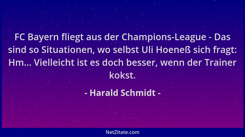 Harald Schmidt - FC Bayern fliegt aus der Champions-League - Das sind so Situationen, wo selbst Uli Hoeneß sich fragt: Hm.....