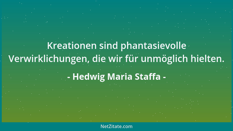 Hedwig Maria Staffa - Kreationen sind phantasievolle Verwirklichungen, die wir für unmöglich hielten....