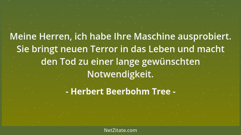Herbert Beerbohm Tree - Meine Herren, ich habe Ihre Maschine ausprobiert. Sie bringt neuen Terror in das Leben und macht de...