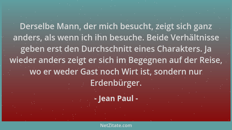 Jean Paul - Derselbe Mann, der mich besucht, zeigt sich ganz anders, als wenn ich ihn besuche. Beide Verhältnisse geben ers...