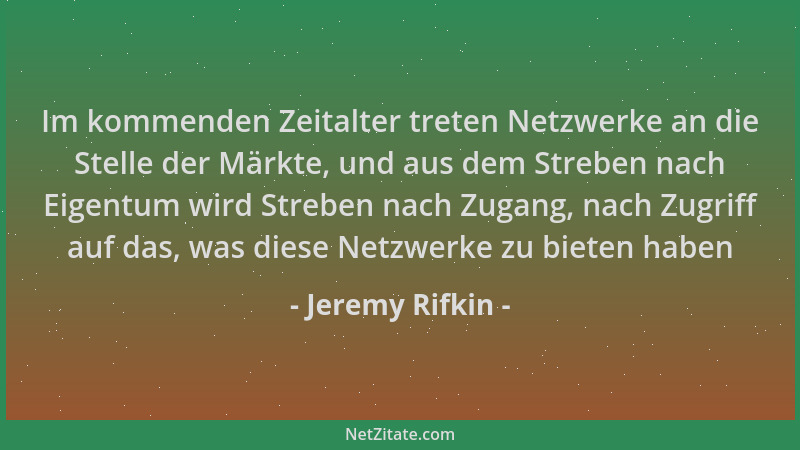 Jeremy Rifkin - Im kommenden Zeitalter treten Netzwerke an die Stelle der Märkte, und aus dem Streben nach Eigentum wird St...